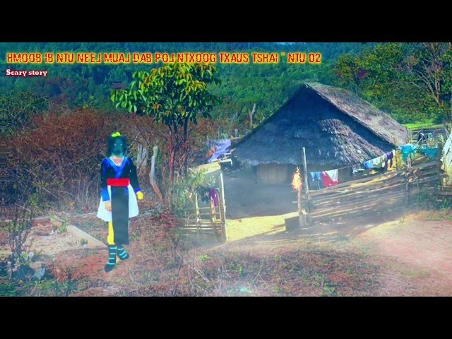 Dab neeg Hmoob ib ntu neej muaj dab poj ntxoog txaus tshai Ntu 2 – Scary story