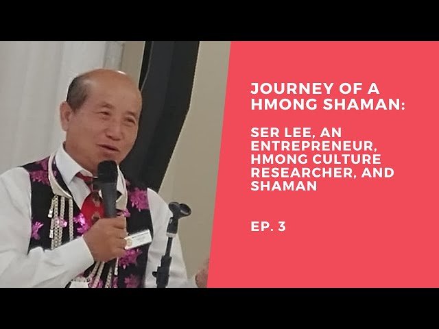 THE JOURNEY OF A HMONG SHAMAN: SER LEE, An entrepreneur, researcher about Hmong Culture Episode 3