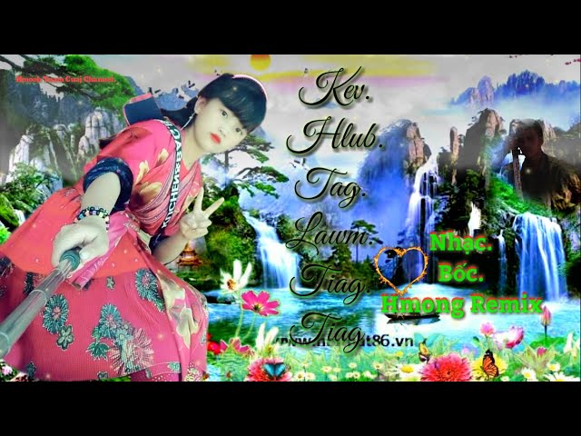 Nhạc Bốc Hmong remix. Kev Hlub Tag Lawm Tiag Tag.Duab nkauj hmoob zoo nkauj pov teem laaj tuam cuaj.