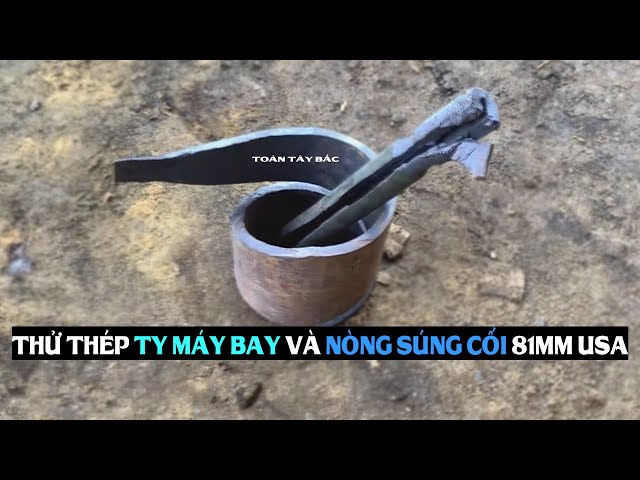 Dao HMong Thép Ty Máy Bay – Tập 3 : Thử Thép Ty Máy Bay Và N.ÒNG S.ÚNG CỐI 81mm USA