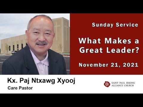 11-21-2021 || Hmong Service "What Makes a Great Leader" || Kx. Paj Ntxawg