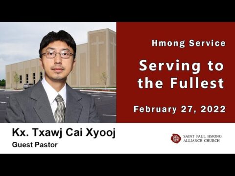 02-27-2022 || Hmong Service "Serving to the Fullest" || Kx. Txawj Cai Xyooj