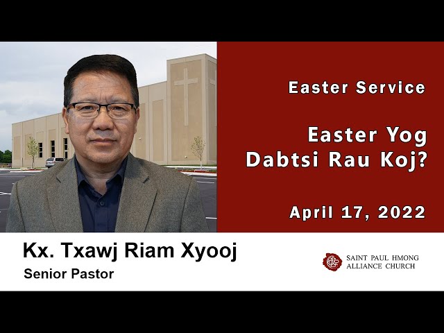 4-17-2022 || Easter Service “What Does Easter Mean to You?” || Kx. Txawj Riam Xyooj
