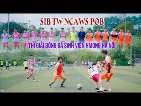 Sib Tw Ncaws Pob - Thi Giải Bóng Đá Sinh Viên Hmong Hà Nội (23 tháng 4 - 2022)