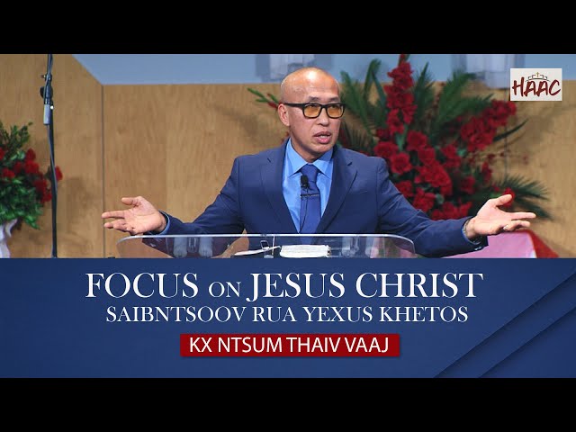 FOCUS ON JESUS CHRIST/SAIBNTSOOV RUA YEXUS KHETOS – KX. NTSUM THAIV VAAJ