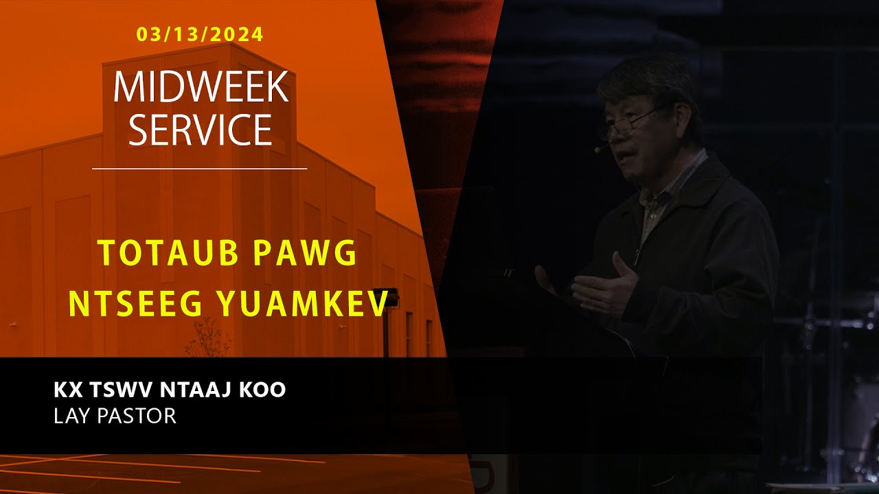 03-13-2024 || Midweek Service “Totaub Pawg Ntseeg Yuamkev” || Kx. Tswv Ntaaj