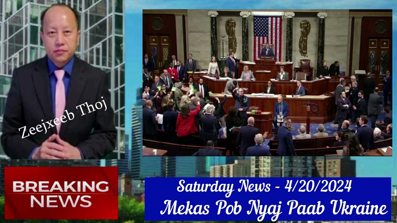 4/20/24 – Breaking News – Nomtswv Mekas Xab Pha Qeg Lug Txav Txim Pob Nyaj Paab Ukraine
