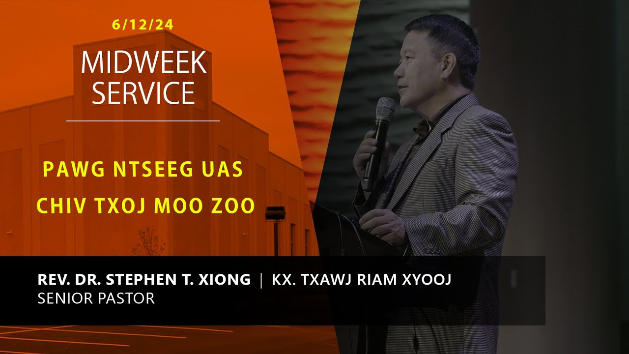 6-12-2024 || Midweek Service “Pawg Ntseeg Uas Chiv Txoj Moo Zoo” || Kx. Txawj Riam Xyooj