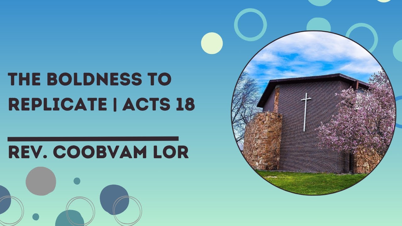 Rev. Coobvam Lor: The Boldness To Replicate | Acts 18
