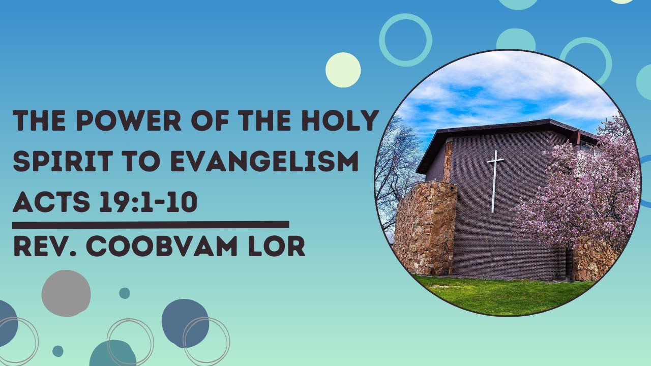 Rev. Coobvam Lor: The Power of the Holy Spirit to Evangelism | Acts 19:1-10