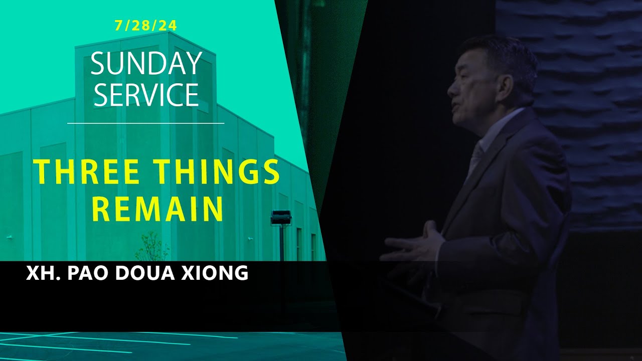 7-28-2024 || Sunday Service “Three Things Remain” || Xh. Pao Doua Xiong