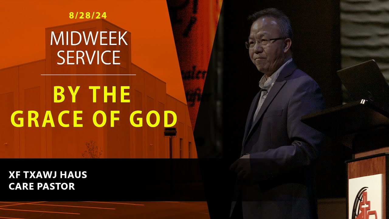 8-28-2024 || Midweek Service “By The Grace of God” || XF. Txawj Haus Care Pastor