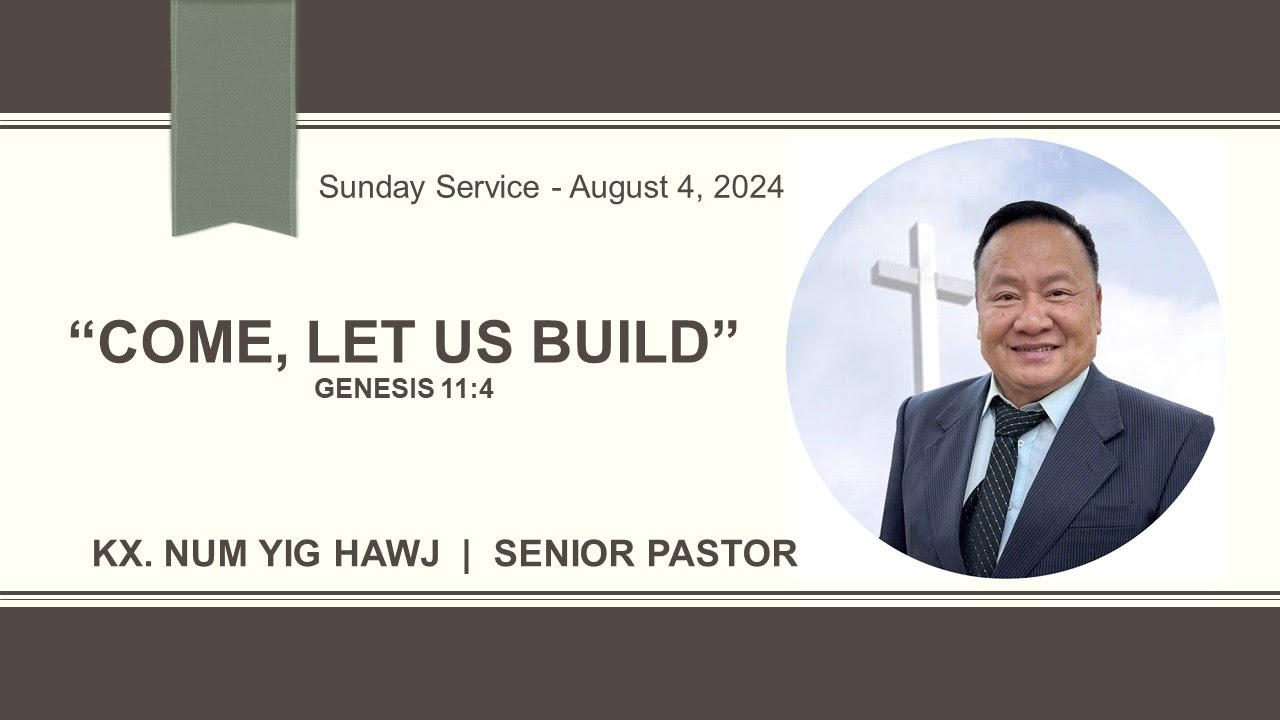 “Come, Let Us Build” – Genesis 11:4 – Kx. Num Yig Hawj – Sunday Service 8-4-24