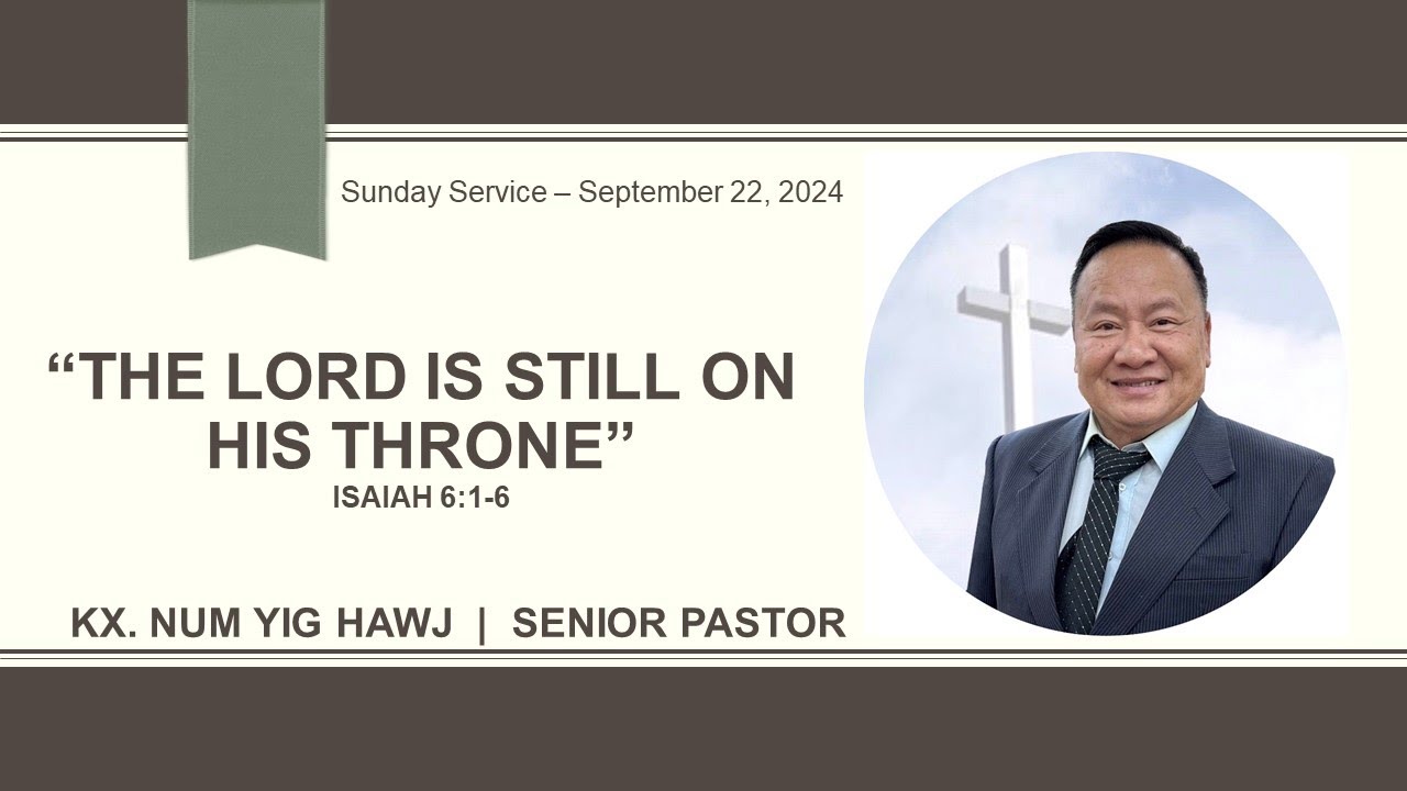 “The Lord Is Still On His Throne” Isaiah 6:1-6 – Kx. Num Yig Hawj – Sunday Service 9/22/2024