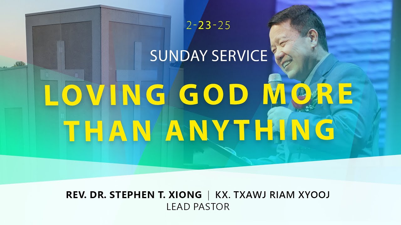 02-23-2025 || Sunday Service “Loving God More Than Anything” || Rev. Txawj Riam Xyooj