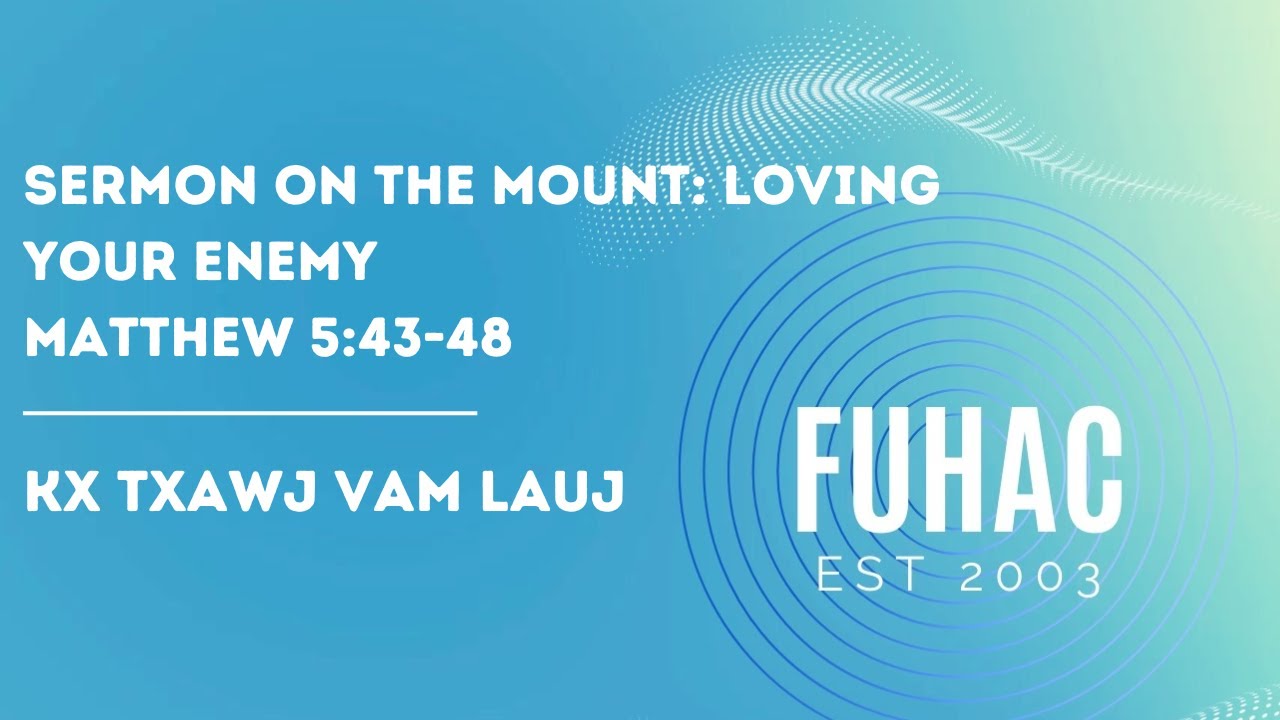 Sermon on the Mount: Loving Your Enemy Matthew 5:43-48 | Kx Txawj  Vam Lauj