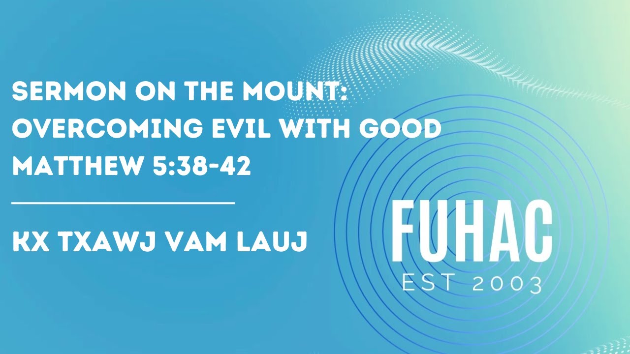 Sermon on the Mount: Overcoming Evil with Good Matthew 5:38-42 | Kx Txawj Vam Lauj