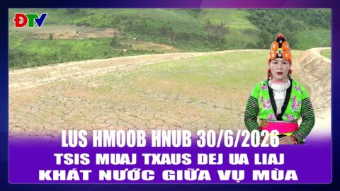 Tsis muaj txaus dej ua liaj | Xov tooj cua lus Hmoob Dien Bien 30-6-2026 | Điện Biên TV